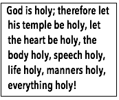 Text Box:  God is holy; therefore let his temple be holy, let the heart be holy, the body holy, speech holy, life holy, manners holy, everything holy!
